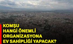 Komşu, hangi önemli organizasyona ev sahipliği yapacak?