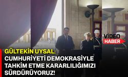 Gültekin Uysal: Cumhuriyeti demokrasiyle tahkim etme kararlılığımızı sürdürüyoruz!