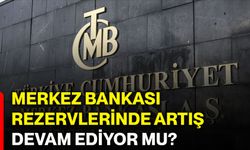 Merkez Bankası rezervlerinde artış devam ediyor mu?