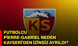 Futbolcu Pierre-Gabriel neden Kayseri’den izinsiz ayrıldı?
