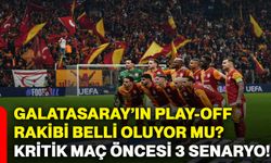 Galatasaray’ın play-off rakibi belli oluyor mu? Kritik maç öncesi 3 senaryo!