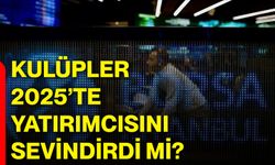 Kulüpler 2025’te yatırımcısını sevindirdi mi?