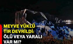 Meyve yüklü tır devrildi: Ölü veya yaralı var mı?