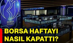 Borsa haftayı nasıl kapattı?