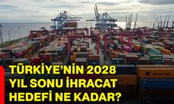 Türkiye’nin 2028 yıl sonu ihracat hedefi ne kadar?