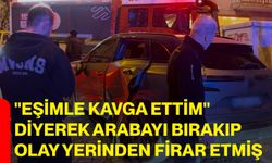 "Eşimle kavga ettim" diyerek arabayı bırakıp olay yerinden firar etmiş