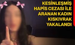 Kesinleşmiş hapis cezası ile aranan kadın kıskıvrak yakalandı