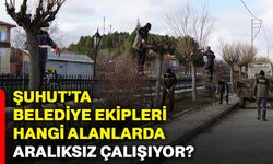 Şuhut’ta belediye ekipleri hangi alanlarda aralıksız çalışıyor?