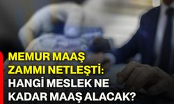 Memur maaş zammı netleşti: Hangi meslek ne kadar maaş alacak?