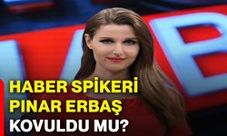 Haber spikeri Pınar Erbaş kovuldu mu?