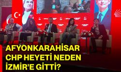 Afyonkarahisar CHP heyeti neden İzmir’e gitti?