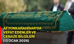 Afyonkarahisar'da vefat edenler ve cenaze bilgileri (13 Ocak 2026)