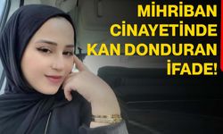 Mihriban cinayetinde kan donduran ifade!