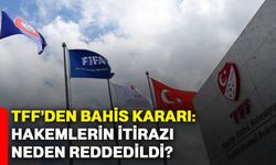 TFF’den bahis kararı: Hakemlerin itirazı neden reddedildi?