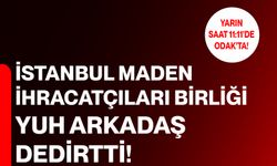 İstanbul Maden İhracatçıları Birliği YUH ARKADAŞ dedirtti!