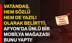 Vatandaş, hem sözlü hem de yazılı olarak belirtti; Afyon’da ünlü bir mobilya mağazası bunu yaptı!