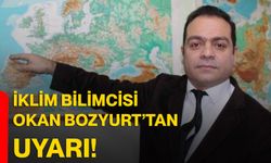İklim Bilimcisi Okan Bozyurt’tan uyarı!