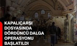 Kapalıçarşı dosyasında dördüncü dalga operasyonu başlatıldı
