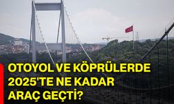 Otoyol ve köprülerde 2025'te ne kadar araç geçti?