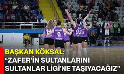 Başkan Köksal: “Zafer’in Sultanlarını Sultanlar Ligi’ne Taşıyacağız”