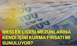 Meslek lisesi mezunlarına kendi işini kurma fırsatı mı sunuluyor?