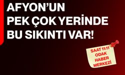 Afyon’un pek çok yerinde bu sıkıntı var!