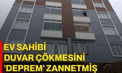 Ev sahibi, duvar çökmesini ’deprem’ zannetmiş
