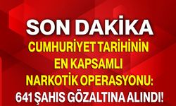 Cumhuriyet tarihinin en kapsamlı narkotik operasyonu: 641 şahıs gözaltına alındı!