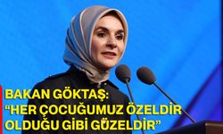 Bakan Göktaş: “Her Çocuğumuz Özeldir, Olduğu Gibi Güzeldir”