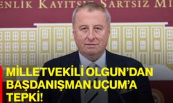 Milletvekili Olgun’dan Başdanışman Uçum’a Tepki!