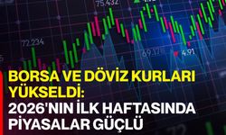 Borsa ve Döviz Kurları Yükseldi: 2026'nın İlk Haftasında Piyasalar Güçlü