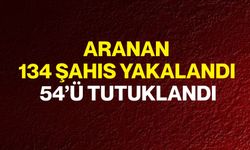 Aranan 134 Şahıs Yakalandı, 54’ü Tutuklandı
