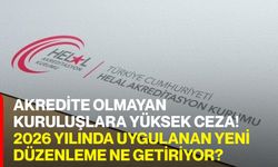 Akredite Olmayan Kuruluşlara Yüksek Ceza! 2026 Yılında Uygulanan Yeni Düzenleme Ne Getiriyor?
