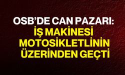 OSB’de Can Pazarı: İş Makinesi Motosikletlinin Üzerinden Geçti