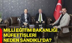 Milli Eğitim Bakanlığı Müfettişleri Neden Sandıklı’da?