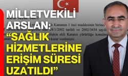 Milletvekili Arslan: “Sağlık Hizmetlerine Erişim Süresi Uzatıldı”