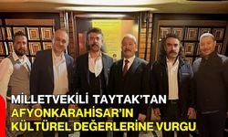 Milletvekili Taytak’tan Afyonkarahisar’ın Kültürel Değerlerine Vurgu