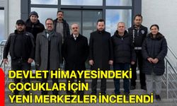 Devlet Himayesindeki Çocuklar İçin Yeni Merkezler İncelendi