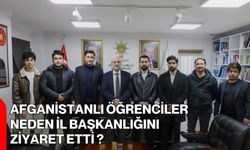 Afganistanlı Öğrenciler Neden İl Başkanlığını Ziyaret Etti?