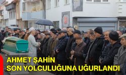 Ahmet Şahin Son Yolculuğuna Uğurlandı