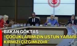 Bakan Göktaş: “Çocuklarımızın Üstün Yararı Kırmızı Çizgimizdir”