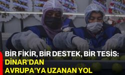 Bir Fikir, Bir Destek, Bir Tesis: Dinar’dan Avrupa’ya Uzanan Yol