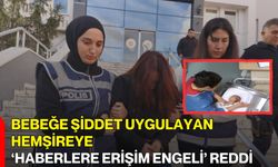 Bebeğe Şiddet Uygulayan Hemşireye ‘Haberlere Erişim Engeli’ Reddi
