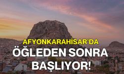 Afyonkarahisar’da Öğleden Sonra Başlıyor