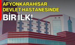 Afyonkarahisar Devlet Hastanesinde Bir İlk!