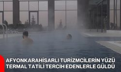 Afyonkarahisarlı turizmcilerin yüzü termal tatili tercih edenlerle güldü
