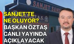 SANJET’te Ne Oluyor? Başkan Öztaş Canlı Yayında Açıklayacak