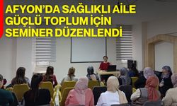 Afyon’da Sağlıklı Aile, Güçlü Toplum İçin Seminer Düzenlendi