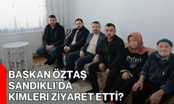 Başkan Öztaş Sandıklı’da Kimleri Ziyaret Etti?