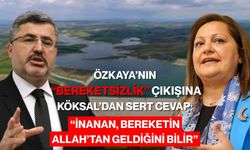 Özkaya’nın “Bereketsizlik” Çıkışına  Köksal’dan Sert Cevap:  “İnanan, Bereketin Allah’tan Geldiğini Bilir”